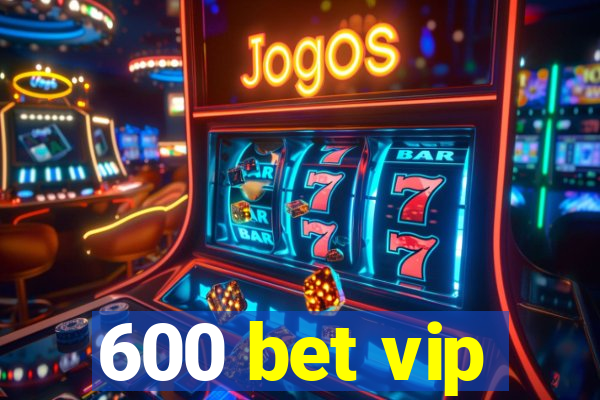 600 bet vip